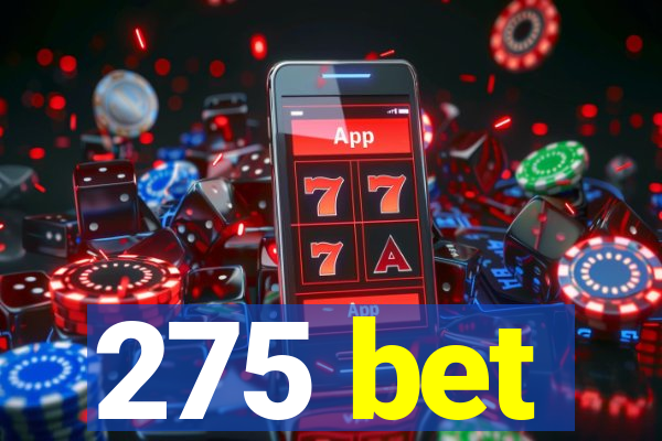 275 bet